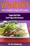Vegan Diet: The Complete Vegan Diet Guide: Vegan Diet Plan And Vegan Diet Recipes To Burn Fat Naturally, Eliminate Toxins Quickly, Boost Metabolism And ... Vegan Diet Foods, Vegan Diet Cookbooks)