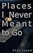 Places I Never Meant To Go