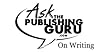 The Publishing Guru on Writing: More than 100 pages on writing novels, memoirs, nonfiction, writing blocks, developing characters, and more