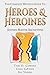 The Complete Writer's Guide to Heroes and Heroines: Sixteen Master Archetypes
