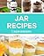 Jar Recipes: Quick, Easy & Creative Ideas For Breakfast, Lunch & Dinner!