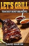 Let's Grill: Texas' Best Secret BBQ Recipes Let's Grill: Texas' Best Secret BBQ Recipes