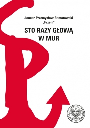 Sto razy głową w mur. Historia o tych, co chcieli robić coś innego niż druk bibuły