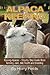 Alpaca Keeping Raising Alpacas – Step by Step Guide Book… farming, care, diet, health and breeding