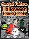 Crochet Pattern: 7 Halloween Horror Heads & Lantern ((Amigurumi: Crochet Halloween))