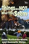 Things Are Not What They Seem by Anne Rothman-Hicks Things Are Not What They Seem by Anne Rothman-Hicks
