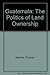Guatemala: The Politics of Land Ownership