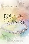 Bound by Desire by Tempeste O'Riley Bound by Desire by Tempeste O'Riley