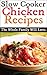 Slow Cooker Chicken Recipes: Delicious Slow Cooker Chicken Recipes The Whole Family Will Love!