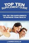 Top Ten Supplements Guide: The Top Ten Supplements To Improve Your Health (Improve your health, top ten supplements, increase energy, healthy supplements, ... to improve health, improve sleep) Top Ten Supplements Guide: The Top Ten Supplements To Improve Your Health (Improve your health, top ten supplements, increase energy, healthy supplements, ... to improve health, improve sleep)