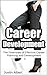 Career Development: The Essentials of Effective Career Planning and Development: Develop A Plan To An Ultimate Career (Workplace)