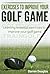 Exercises To Improve Your Golf Game: Learning Essential Exercises to Improve Your Golf Game
