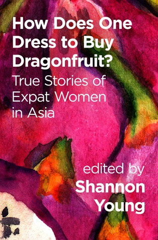 How Does One Dress to Buy Dragonfruit? True Stories of Expat Women in Asia (Paperback)