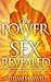 The Power of Sex Revealed: How to Harness the Most Powerful Human Driving Force through Sex Transmutation to Become Successful