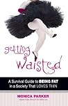 Getting Waisted: A Survival Guide to Being Fat in a Society That Loves Thin