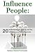 Influence People: 20 Techniques On How To Be The Ultimate Positive Influence