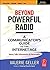 Beyond Powerful Radio: A Communicator's Guide to the Internet Age―News, Talk, Information & Personality for Broadcasting, Podcasting, Internet, Radio
