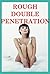 Rough Double Penetration: Five Double Team Sex Encounters