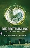 Die Bestimmung – Letzte Entscheidung by Veronica Roth