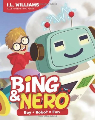 Bing & Nero: Boy + Robot = Fun! (The Adventures of Bing & Nero)