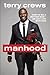 Manhood: How to Be a Better Man-or Just Live with One