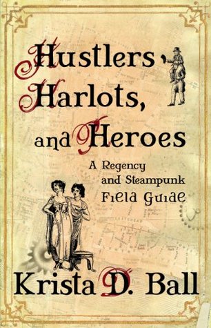 Hustlers, Harlots, and Heroes: A Regency and Steampunk Field Guide Revised and Expanded Edition (Kindle Edition)