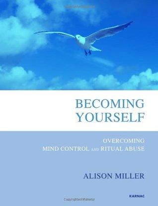 Becoming Yourself: Overcoming Mind Control and Ritual Abuse