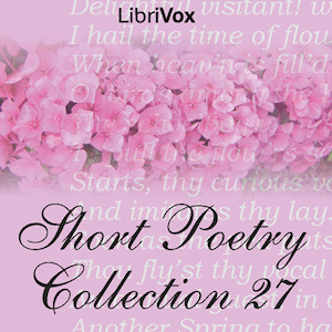 Short Poetry Collection 027 (Librivox Short Poetry, #27)