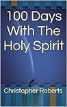 100 Days With The Holy Spirit: Discover The Holy Spirit Throughout The Bible (Devotional Book 2)