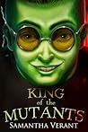 King of the Mutants by Samantha Verant