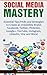 Social Media Mastery: Essential Tips,Tricks and Strategies To Create an Irresistible Brand: Facebook, Twitter, Pinterest, Google+, YouTube, Instagram, LinkedIn, Vine and More!