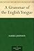 A Grammar of the English Tongue