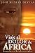 VIAJE AL DOLOR DE ÁFRICA (Spanish Edition)