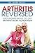 Arthritis Reversed: Groundbreaking 30 Day Arthritis Relief Action Plan