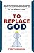 To Replace God