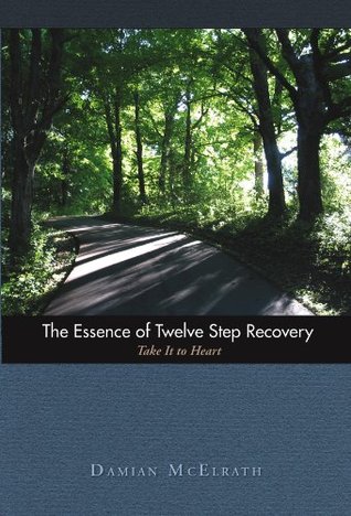 The Essence of Twelve Step Recovery: Take It to Heart (Kindle Edition)