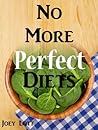 No More Perfect Diets: My Experience with the Search for Perfect Health
