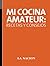 Mi cocina amateur: recetas y consejos (Spanish Edition)