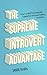 The Supreme Introvert Advantage: How to Win the Extrovert Game for Introvert Dating Success