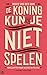 De koning kun je niet spelen