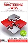 Secrets to Mastering the WBS in Real-World Projects: The Most Practical Approach to Work Breakdown Structures (Wbs)! Secrets to Mastering the WBS in Real-World Projects: The Most Practical Approach to Work Breakdown Structures (Wbs)!