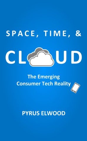 Space, Time, and Cloud: The Emerging Consumer Tech Reality (Kindle Edition)
