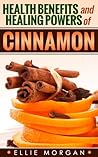 Cinnamon: Health Benefits and Healing Powers of Cinnamon (Natures Natural Miracle Healers Book 4)