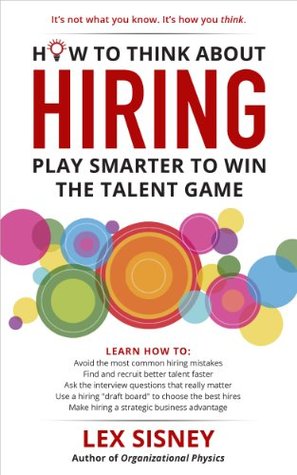 How to Think About Hiring: Play Smarter to Win the Talent Management Game (Kindle Edition)