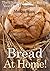 Bread At Home!: The Ultimate Guide to Baking Your Own Homemade Bread