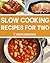 Slow Cooking Recipes For Two: Delicious & Healthy Slow Cooker Recipes for Two People!