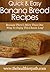 Banana Bread Recipes: Because There's More Than One Way To Enjoy This Classic Loaf. (Quick & Easy Recipes)