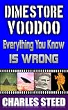 Dimestore Voodoo: Everything You Know Is Wrong