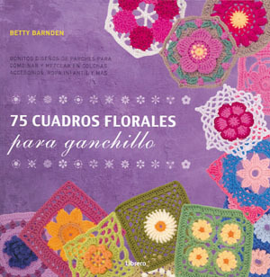 75 cuadros florales para ganchillo : bonitos diseños de parches para combinar y mezclar en colchas, accesorios, ropa infantil y más