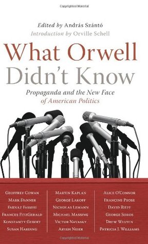 What Orwell Didn't Know: Propaganda and the New Face of American Politics (Paperback)